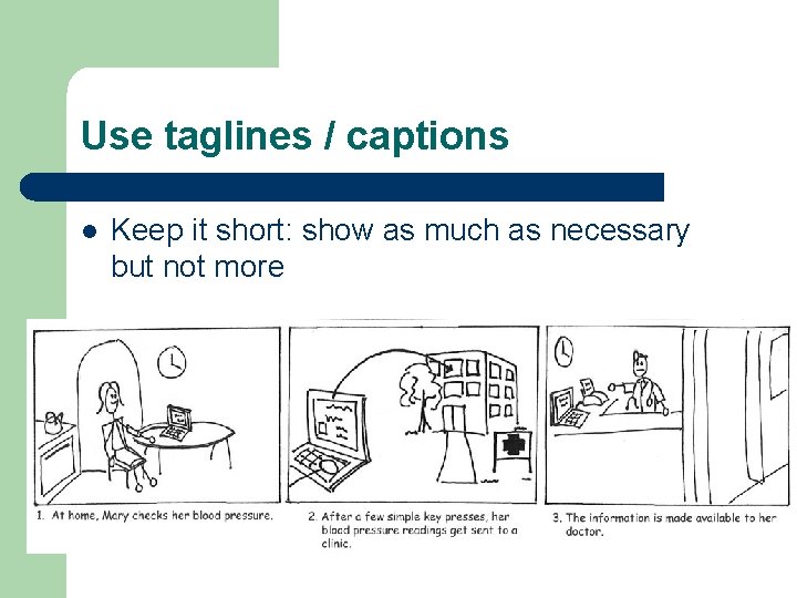 Use taglines / captions l Keep it short: show as much as necessary but