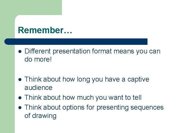 Remember… l Different presentation format means you can do more! l Think about how