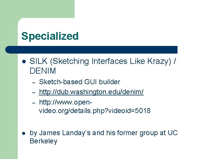 Specialized l SILK (Sketching Interfaces Like Krazy) / DENIM – – – l Sketch-based