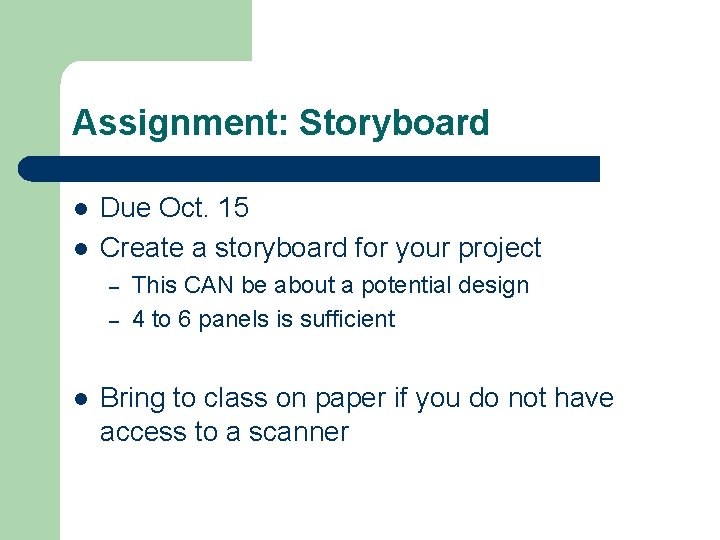 Assignment: Storyboard l l Due Oct. 15 Create a storyboard for your project –