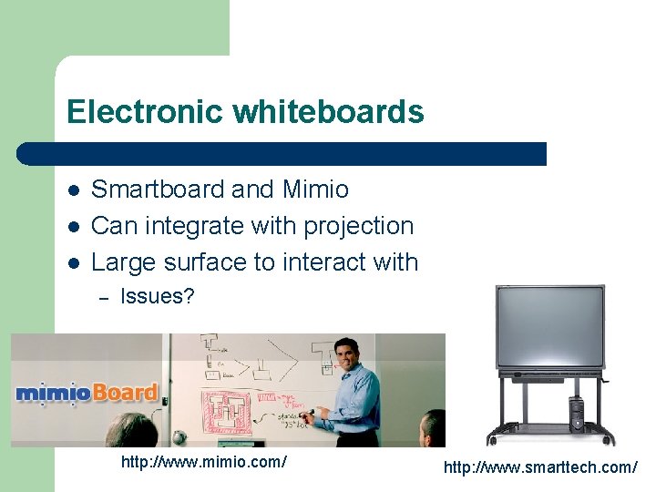 Electronic whiteboards l l l Smartboard and Mimio Can integrate with projection Large surface