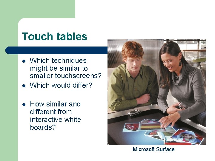 Touch tables l l l Which techniques might be similar to smaller touchscreens? Which