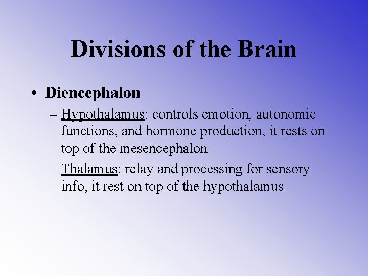 Divisions of the Brain • Diencephalon – Hypothalamus: controls emotion, autonomic functions, and hormone