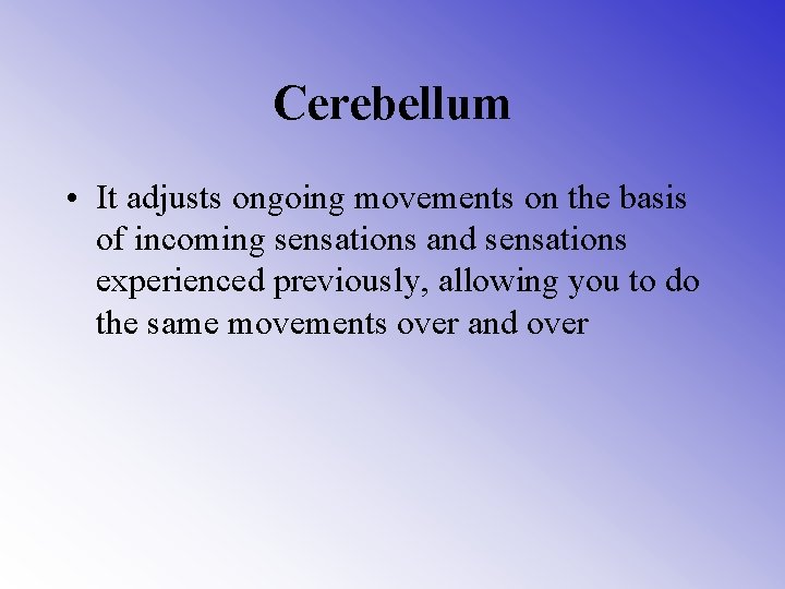 Cerebellum • It adjusts ongoing movements on the basis of incoming sensations and sensations