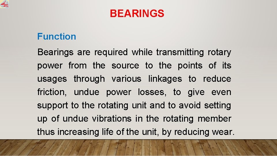 BEARINGS Function Bearings are required while transmitting rotary power from the source to the