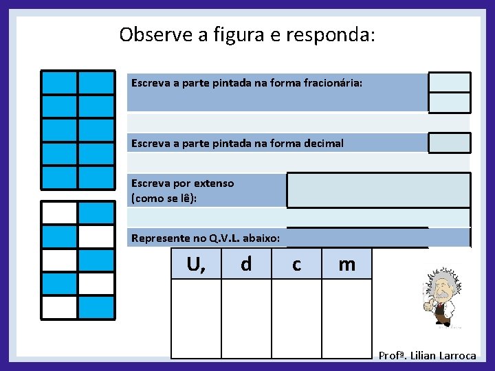 Observe a figura e responda: Escreva a parte pintada na forma fracionária: Escreva a