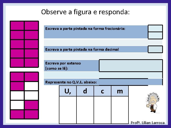 Observe a figura e responda: Escreva a parte pintada na forma fracionária: Escreva a