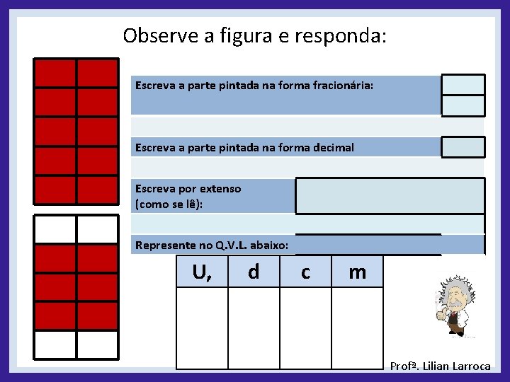 Observe a figura e responda: Escreva a parte pintada na forma fracionária: Escreva a