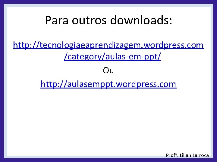 Para outros downloads: http: //tecnologiaeaprendizagem. wordpress. com /category/aulas-em-ppt/ Ou http: //aulasemppt. wordpress. com Profª.