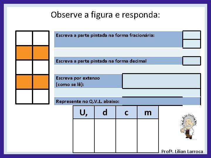 Observe a figura e responda: Escreva a parte pintada na forma fracionária: Escreva a