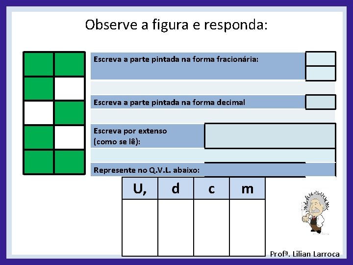 Observe a figura e responda: Escreva a parte pintada na forma fracionária: Escreva a