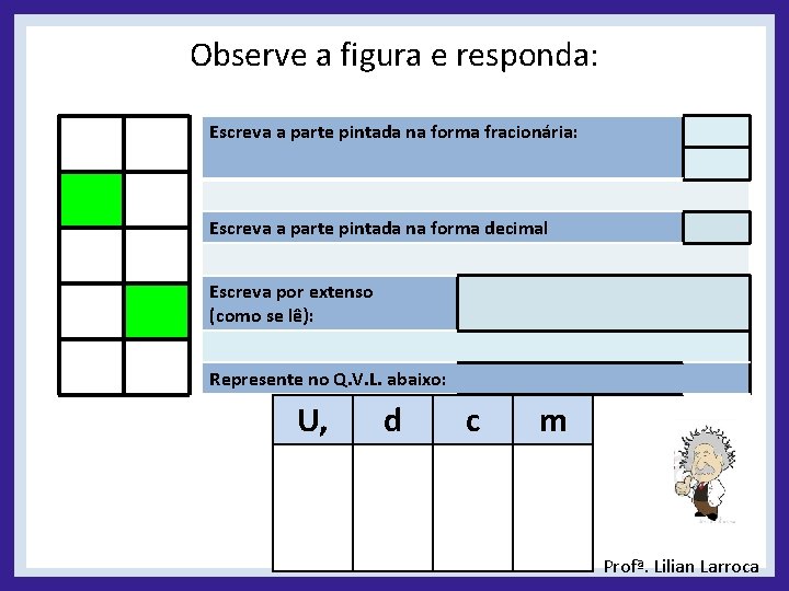 Observe a figura e responda: Escreva a parte pintada na forma fracionária: Escreva a