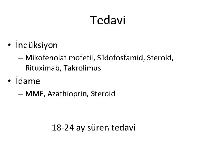 Tedavi • İndüksiyon – Mikofenolat mofetil, Siklofosfamid, Steroid, Rituximab, Takrolimus • İdame – MMF,