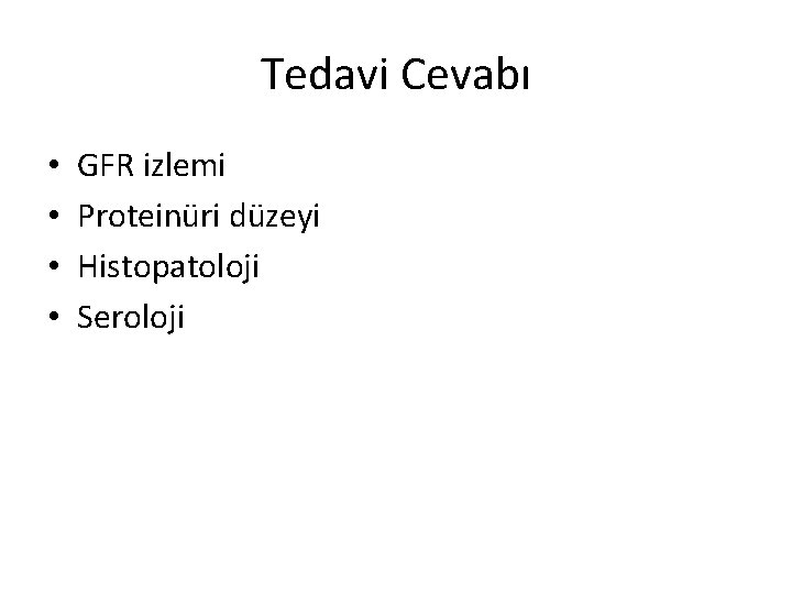 Tedavi Cevabı • • GFR izlemi Proteinüri düzeyi Histopatoloji Seroloji 