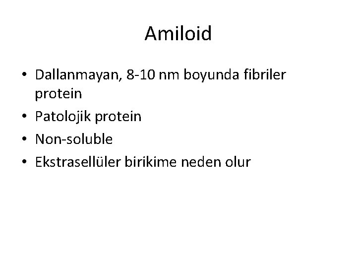 Amiloid • Dallanmayan, 8 -10 nm boyunda fibriler protein • Patolojik protein • Non-soluble