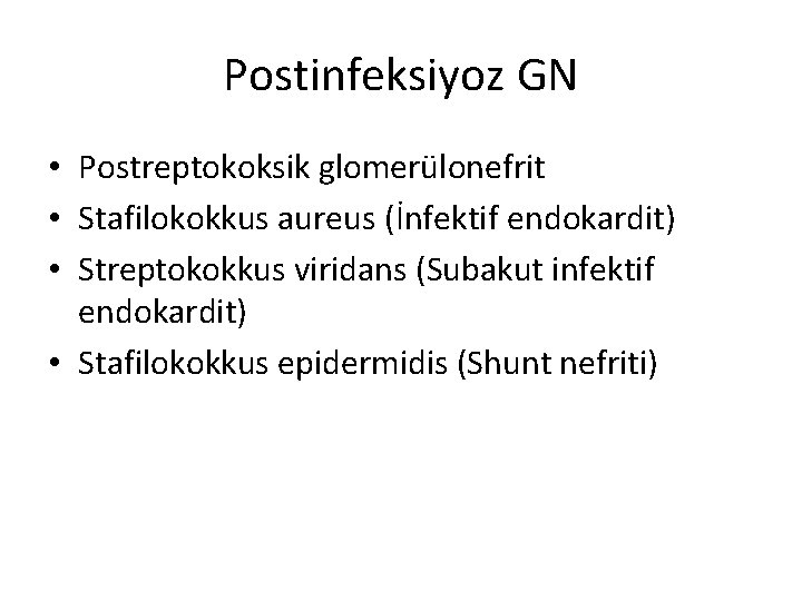 Postinfeksiyoz GN • Postreptokoksik glomerülonefrit • Stafilokokkus aureus (İnfektif endokardit) • Streptokokkus viridans (Subakut