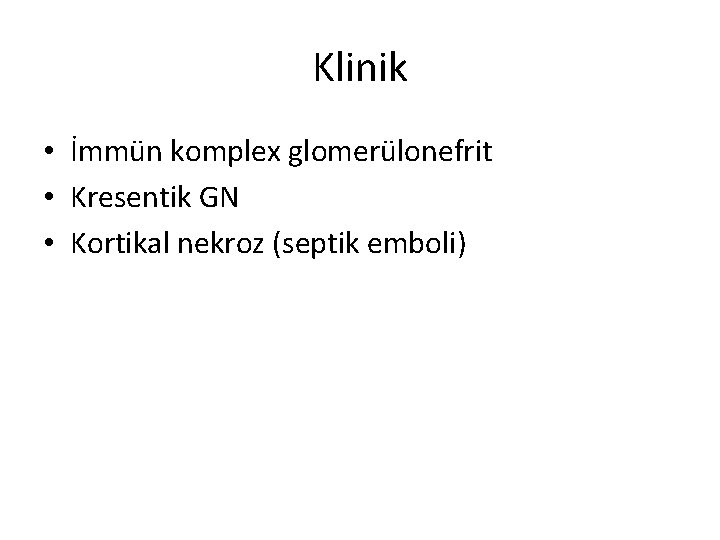 Klinik • İmmün komplex glomerülonefrit • Kresentik GN • Kortikal nekroz (septik emboli) 