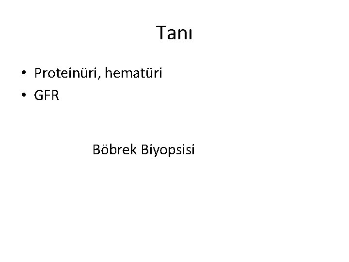 Tanı • Proteinüri, hematüri • GFR Böbrek Biyopsisi 