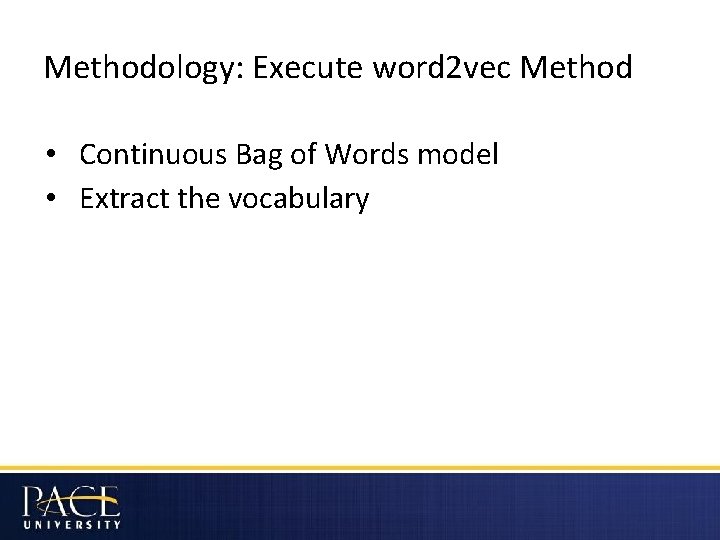 Methodology: Execute word 2 vec Method • Continuous Bag of Words model • Extract