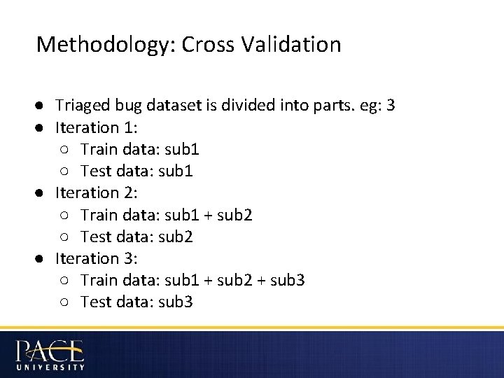 Methodology: Cross Validation ● Triaged bug dataset is divided into parts. eg: 3 ●