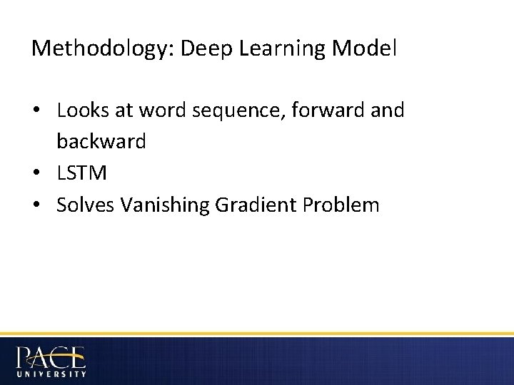 Methodology: Deep Learning Model • Looks at word sequence, forward and backward • LSTM