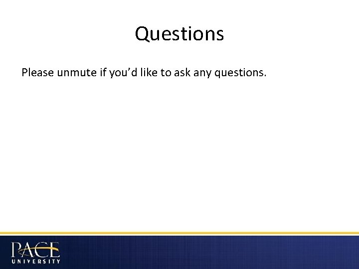 Questions Please unmute if you’d like to ask any questions. 