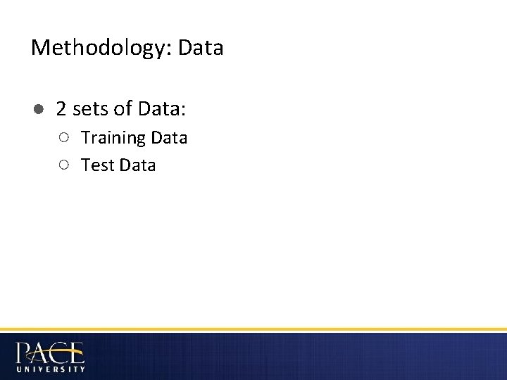 Methodology: Data ● 2 sets of Data: ○ Training Data ○ Test Data 