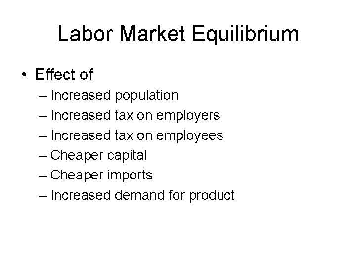 Labor Market Equilibrium • Effect of – Increased population – Increased tax on employers