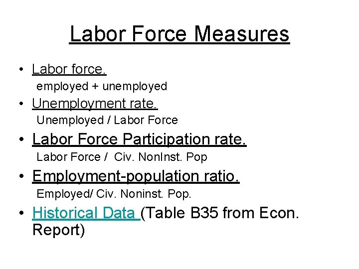 Labor Force Measures • Labor force. employed + unemployed • Unemployment rate. Unemployed /