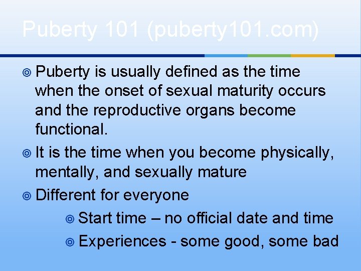 Puberty 101 (puberty 101. com) ¥ Puberty is usually defined as the time when