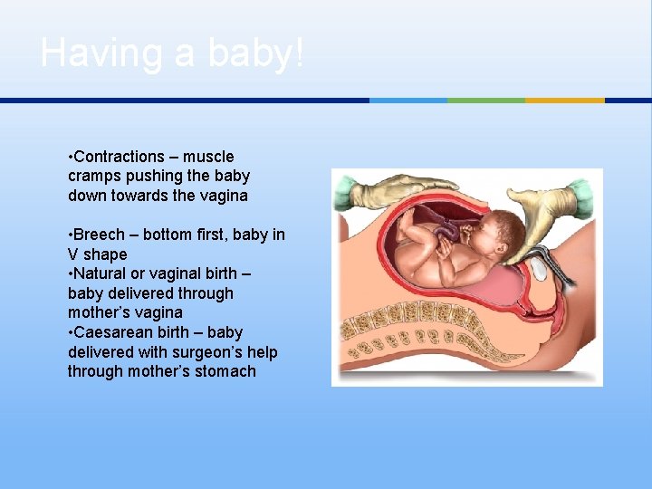 Having a baby! • Contractions – muscle cramps pushing the baby down towards the