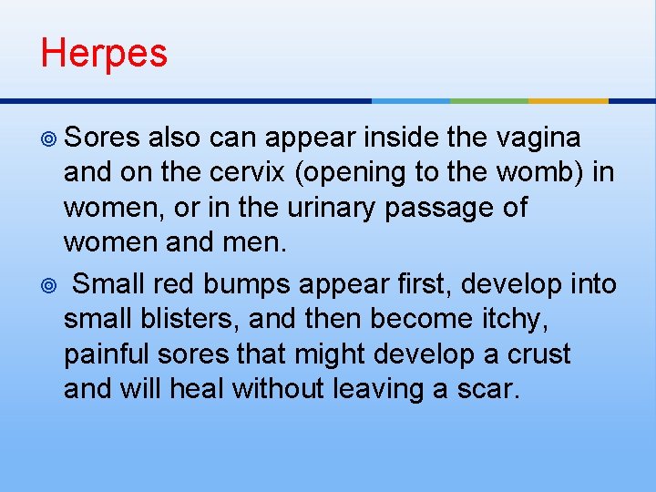 Herpes ¥ Sores also can appear inside the vagina and on the cervix (opening