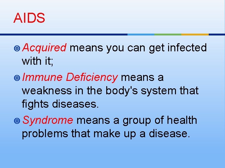 AIDS ¥ Acquired means you can get infected with it; ¥ Immune Deficiency means