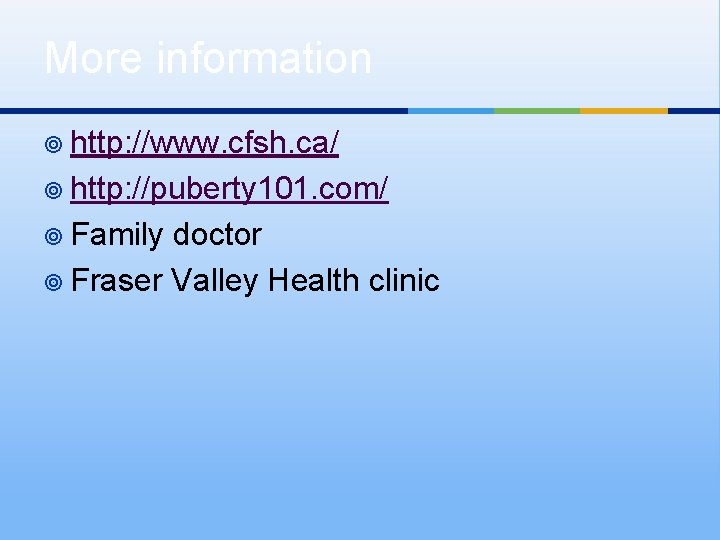 More information ¥ http: //www. cfsh. ca/ ¥ http: //puberty 101. com/ ¥ Family