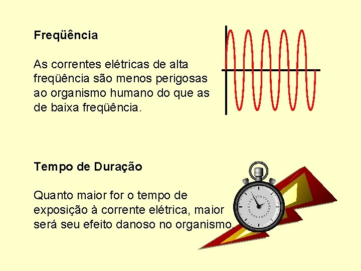 Freqüência As correntes elétricas de alta freqüência são menos perigosas ao organismo humano do