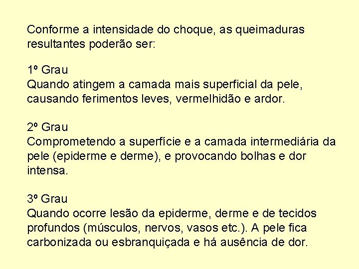 Conforme a intensidade do choque, as queimaduras resultantes poderão ser: 1º Grau Quando atingem