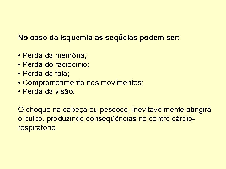 No caso da isquemia as seqüelas podem ser: • Perda da memória; • Perda