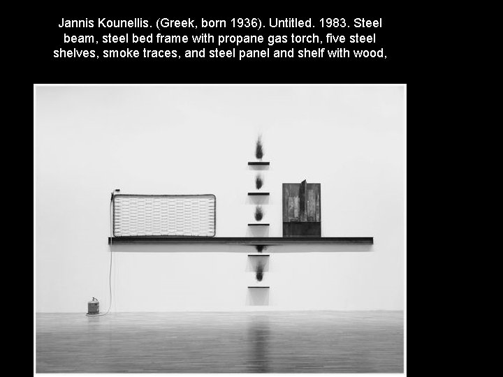 Jannis Kounellis. (Greek, born 1936). Untitled. 1983. Steel beam, steel bed frame with propane