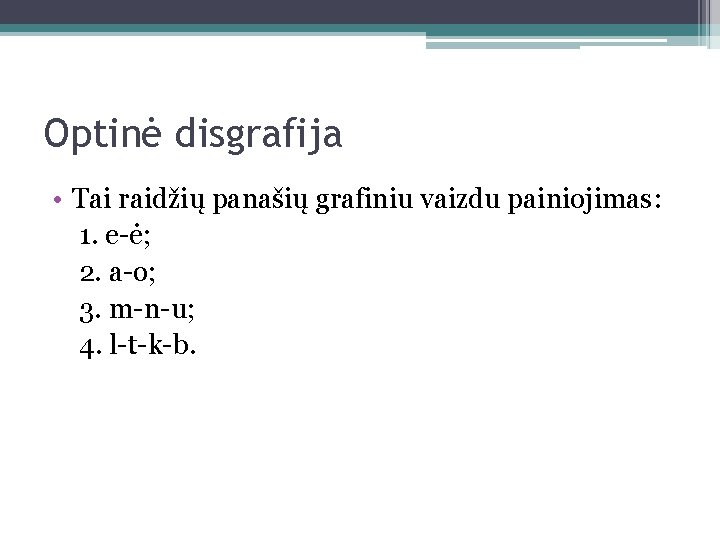 Optinė disgrafija • Tai raidžių panašių grafiniu vaizdu painiojimas: 1. e-ė; 2. a-o; 3.