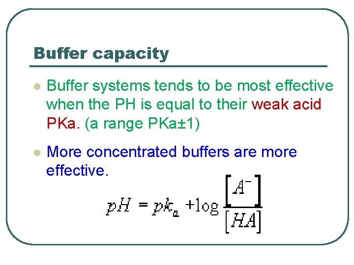 Buffer capacity l Buffer systems tends to be most effective when the PH is