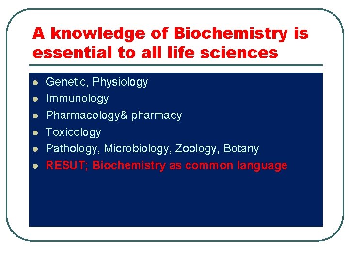 A knowledge of Biochemistry is essential to all life sciences l l l Genetic,