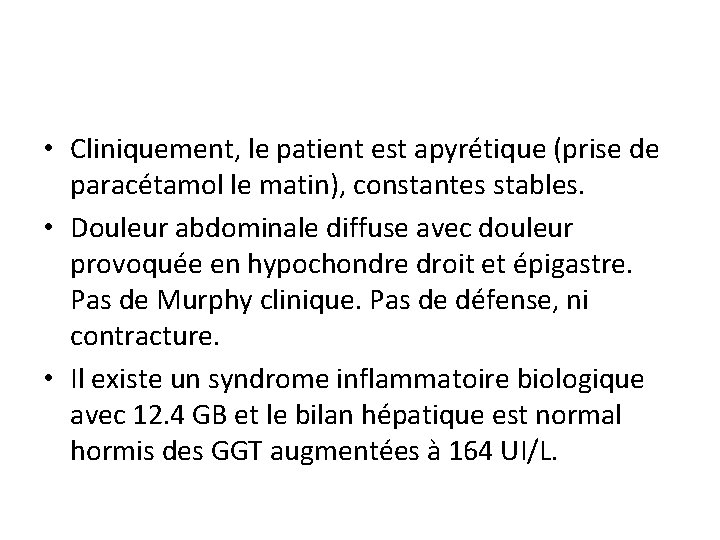  • Cliniquement, le patient est apyrétique (prise de paracétamol le matin), constantes stables.