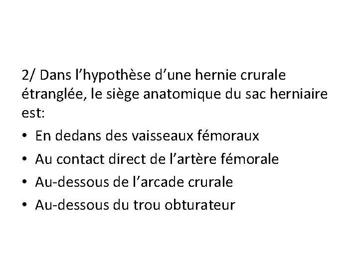 2/ Dans l’hypothèse d’une hernie crurale étranglée, le siège anatomique du sac herniaire est: