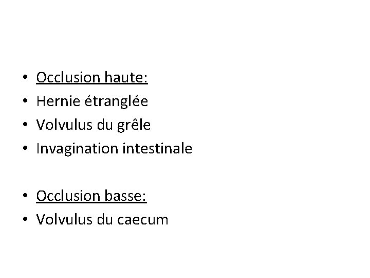  • • Occlusion haute: Hernie étranglée Volvulus du grêle Invagination intestinale • Occlusion