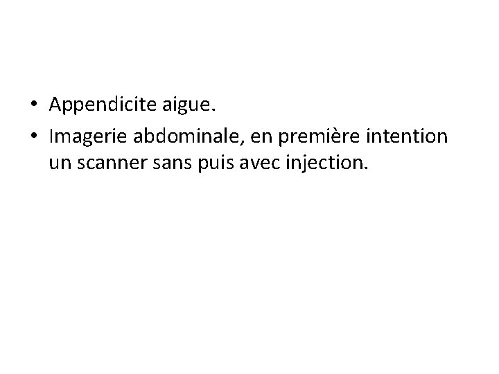  • Appendicite aigue. • Imagerie abdominale, en première intention un scanner sans puis