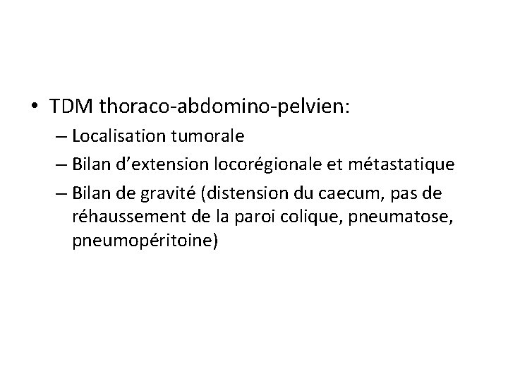  • TDM thoraco-abdomino-pelvien: – Localisation tumorale – Bilan d’extension locorégionale et métastatique –