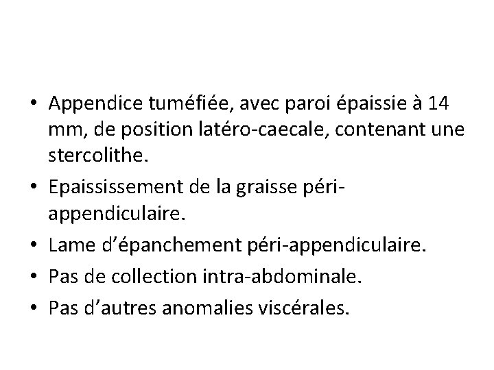  • Appendice tuméfiée, avec paroi épaissie à 14 mm, de position latéro-caecale, contenant