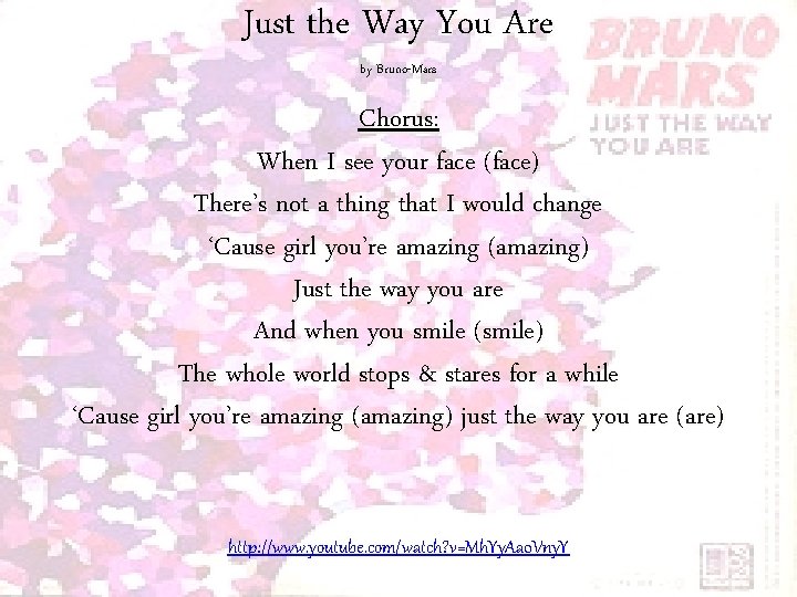 Just the Way You Are by Bruno-Mars Chorus: When I see your face (face)