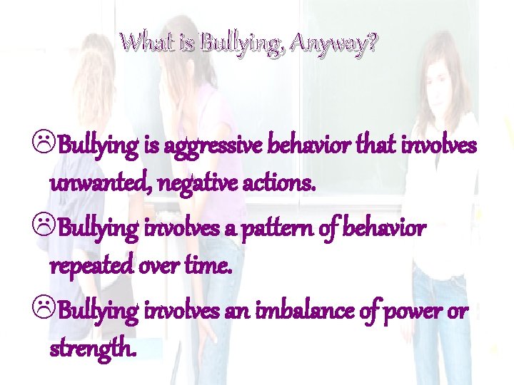 What is Bullying, Anyway? Bullying is aggressive behavior that involves unwanted, negative actions. Bullying