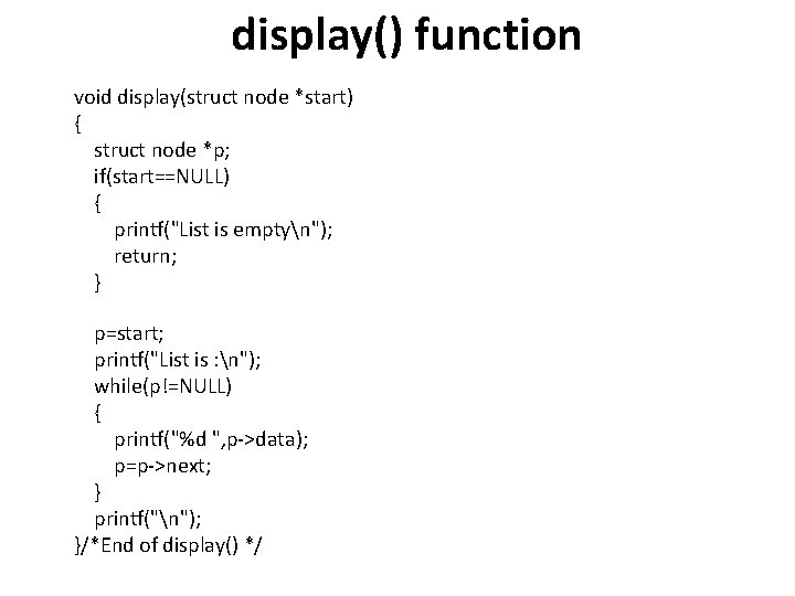 display() function void display(struct node *start) { struct node *p; if(start==NULL) { printf("List is